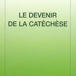 Le devenir de la catéchèse